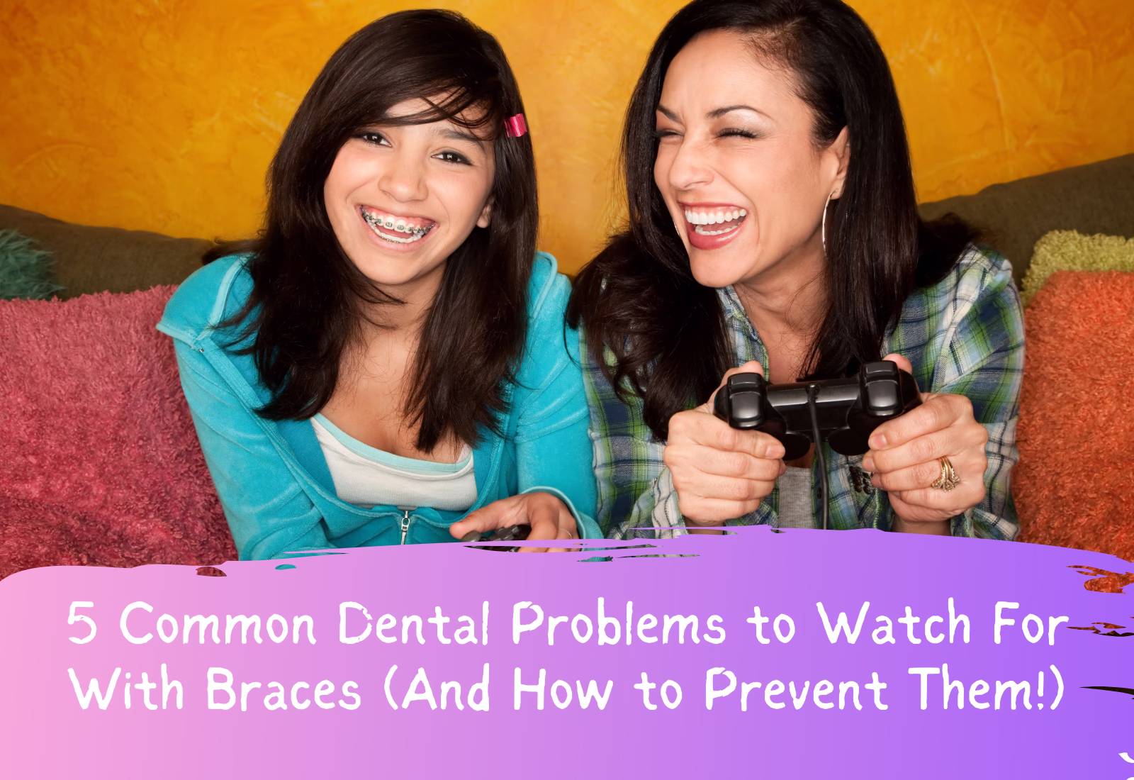 5 Common Dental Problems to Watch For With Braces (And How to Prevent Them!)