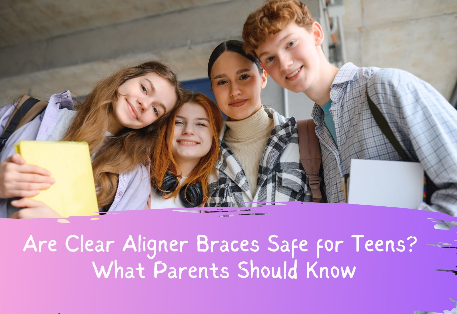 Are Clear Aligner Braces Safe for Teens What Parents Should Know