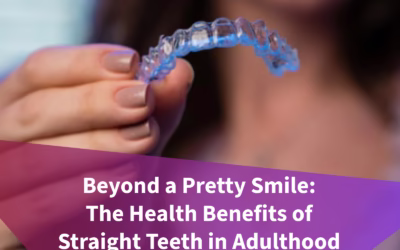 Beyond a Pretty Smile: The Health Benefits of Straight Teeth in Adulthood