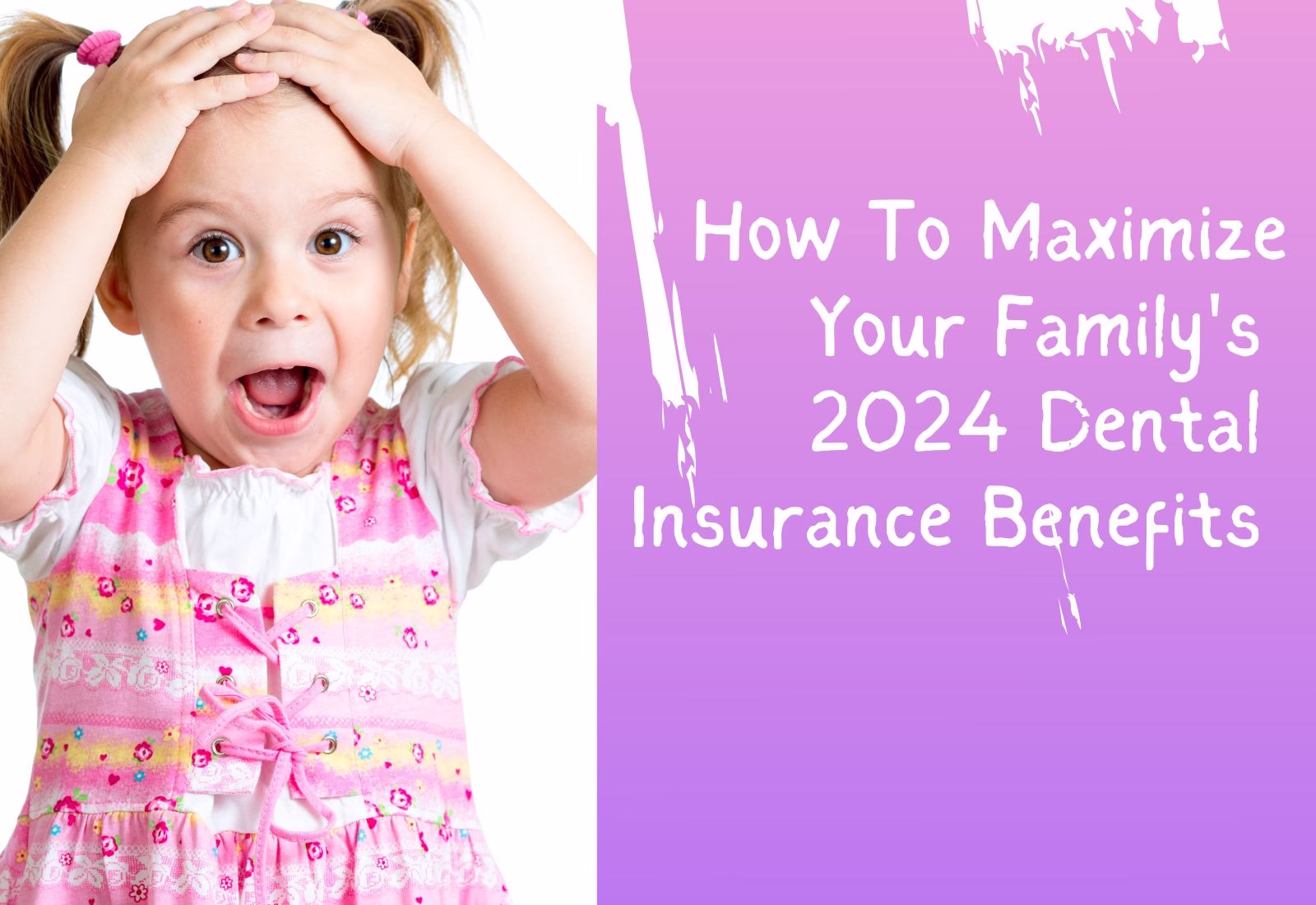 Maximize Your Family’s 2024 Dental Insurance Benefits