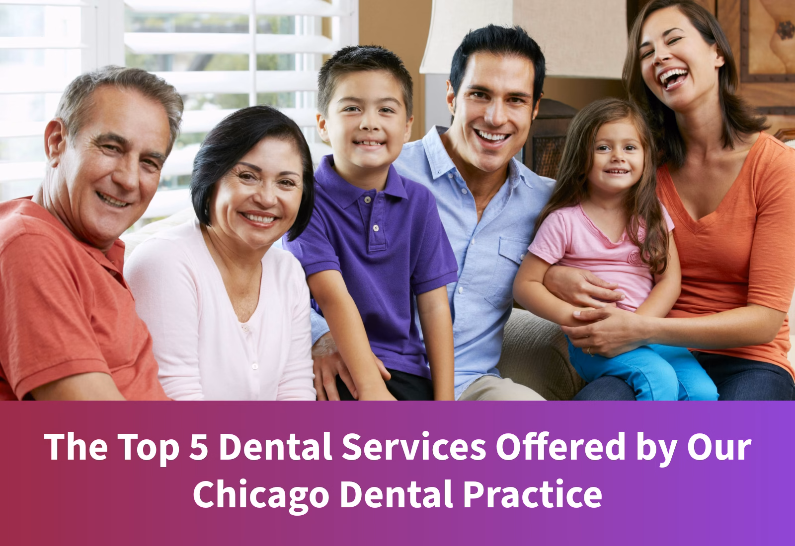 The Top 5 Dental Services Offered by Our Chicago Dental Practice