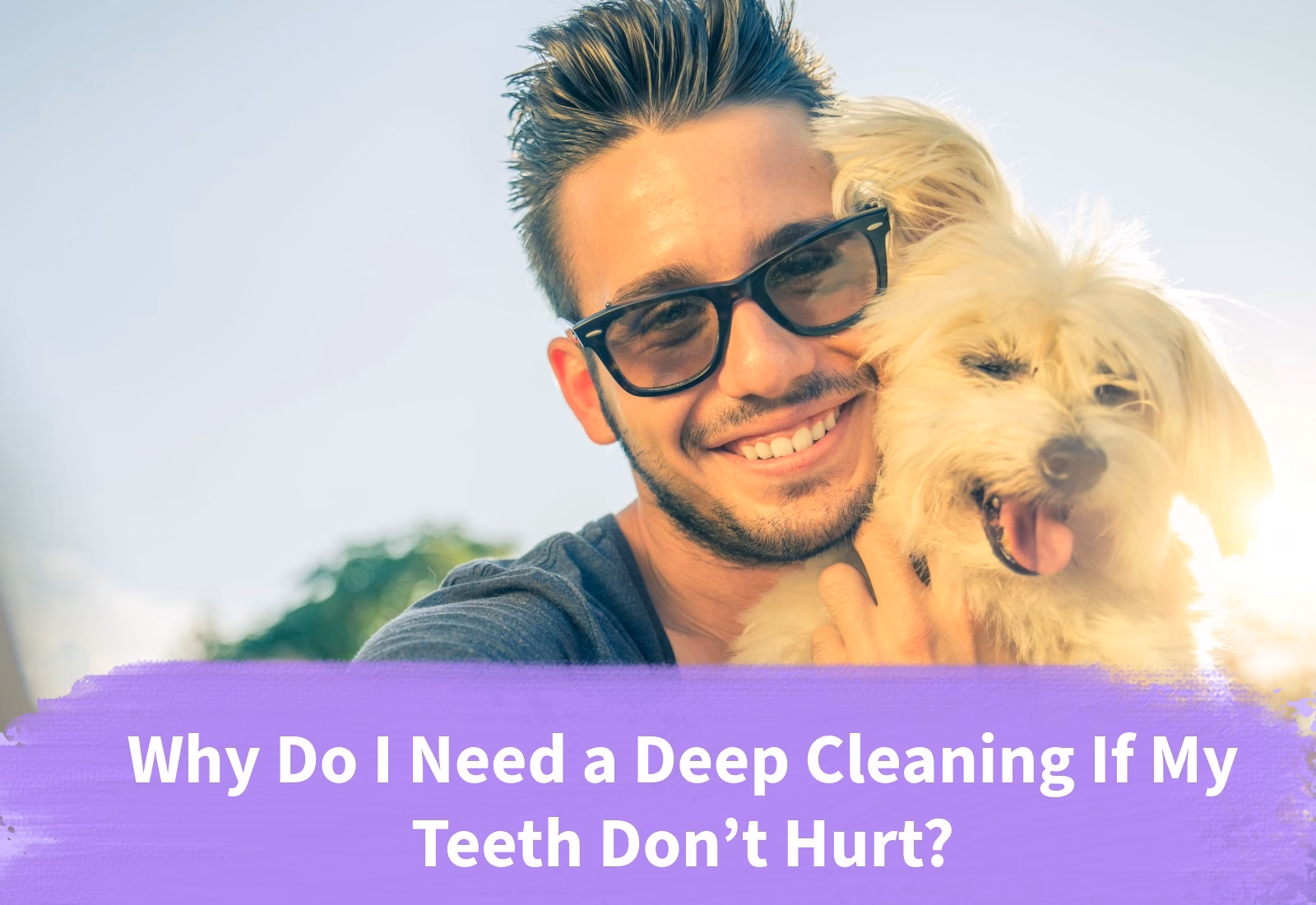 Why Do I Need a Deep Cleaning If My Teeth Don’t Hurt